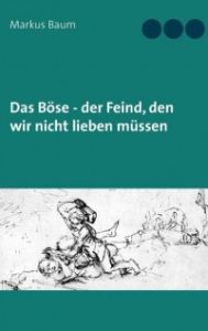 Das Böse - der Feind, den wir nicht lieben müssen 